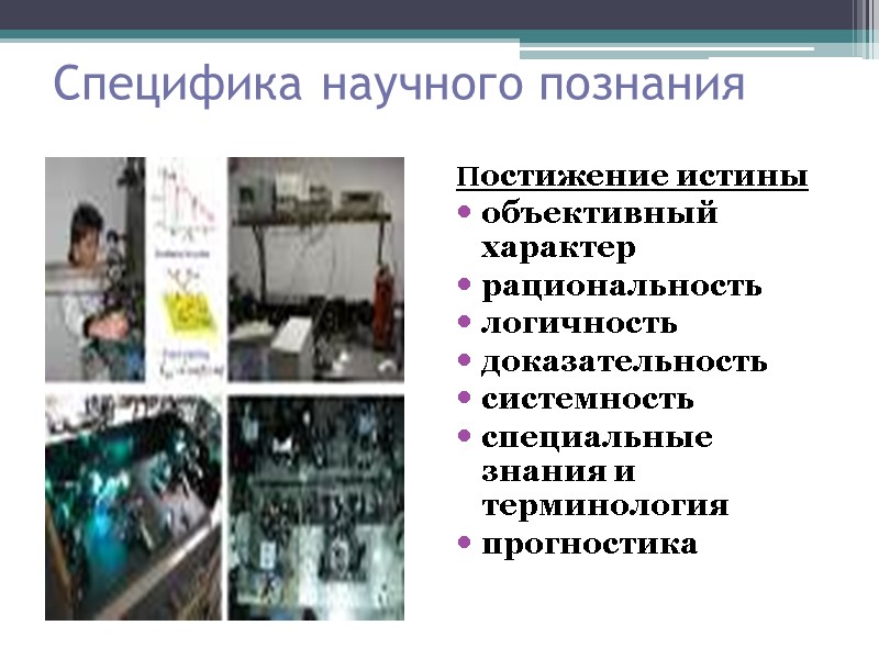 Специфика научного познания Постижение истины объективный характер рациональность логичность доказательность  системность специальные знания